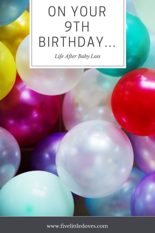 For Joseph, on your 9th birthday | Time may pass, but the important dates are never forgotten when you lose a baby. This post shares a mother emotions as the 9th anniversary of her still born son's birth comes around www.fivelittledoves.com