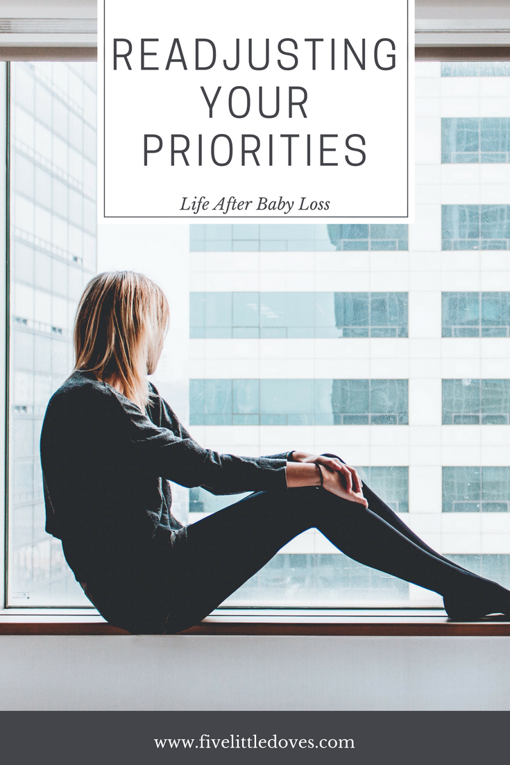 Readjusting Your Priorities | Losing a loved one can make you question everything. Are you wasting valuable time worrying about your make-up? On so called friends who aren't there for you? Spending a little time evaluating where your priorities lie can give you some peace as you adjust to life without your baby and cope with baby loss, regardless of whether it is from miscarriage or still birth www.fivelittledoves.com