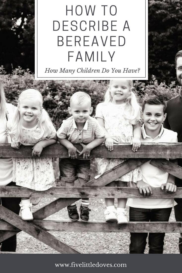 How many children do you have? | Is there a right way to describe a family after a bereavement? When listing the children you have, to you include the one that has died? There is no right or wrong answer, and it will vary based on how the mum or dad is coping, and what they feel comfortable discussing with strangers. This post is one mom's perspective as she speaks about her life after baby loss www.fivelittledoves.com