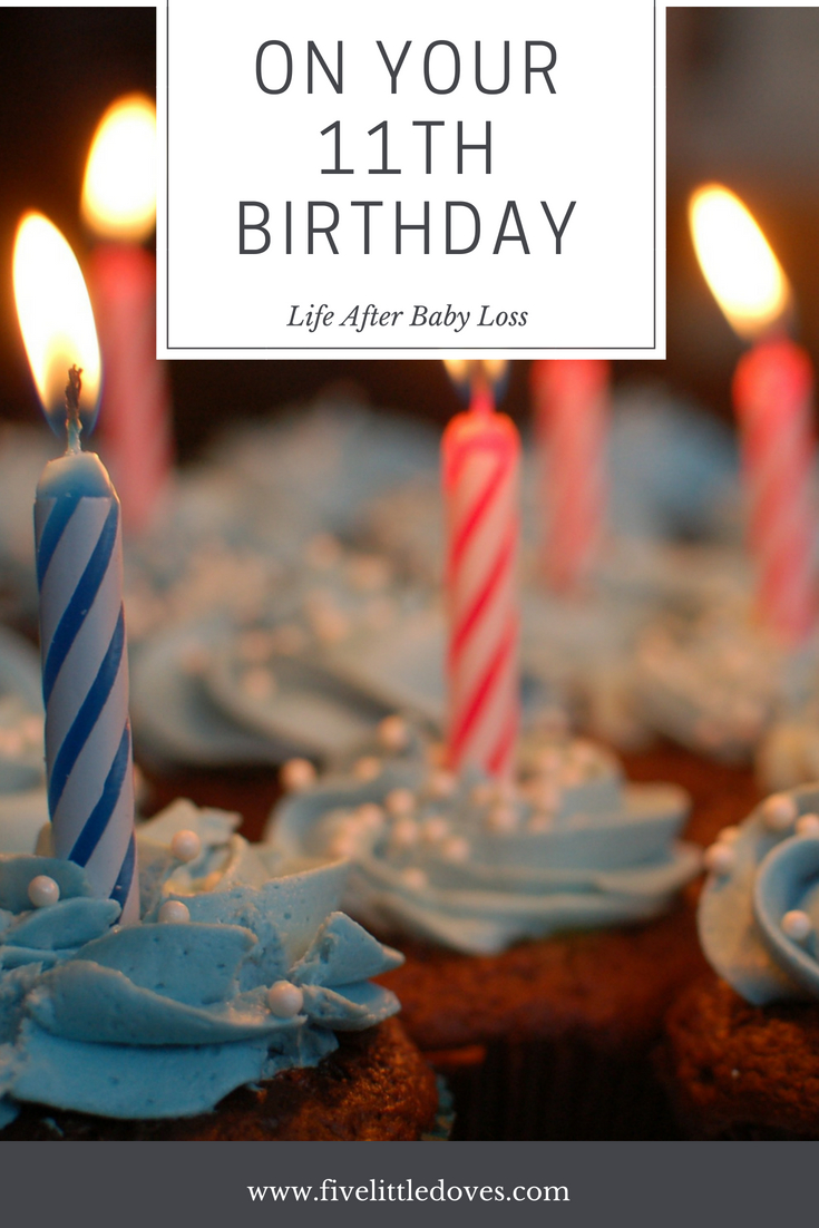 On Your 11th Birthday | It is hard to imagine that life continues on after you lose a baby, but this mother writes about how she is feeling on her sons 11th birthday. He was born sleeping at 37 weeks pregnant and his mum and dad having been coping with life without him ever since www.fivelittledoves.com
